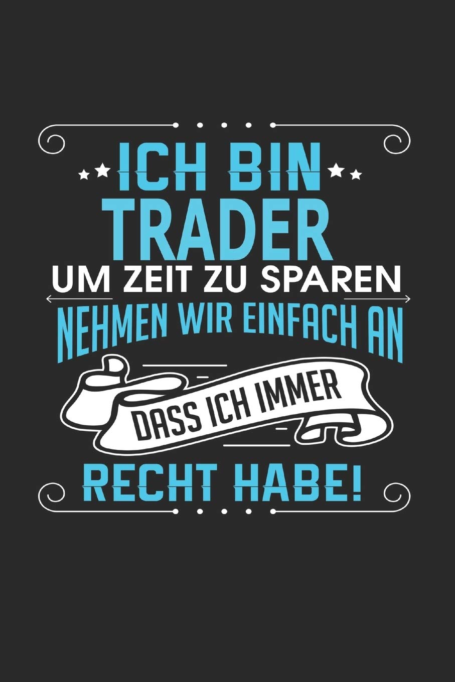 Ich bin Trader Um Zeit zu sparen nehmen wir einfach an dass ich immer Recht habe!: Notizbuch, Notizblock, Buch mit 110 linierten Seiten, Architecture