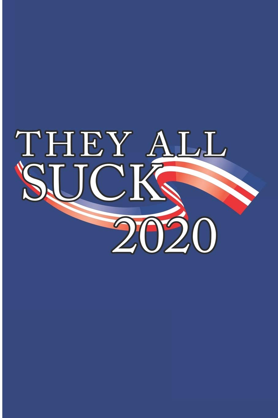 They All Suck 2020: Anti Politics 2020 Notebook/Journal (6 X 9) Politics & History