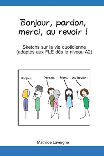Bonjour, pardon, merci, au revoir !: Sketchs sur la vie quotidienne, adaptés aux FLE, dès le niveau A2 book