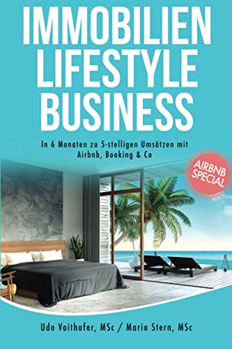 Immobilien Lifestyle Business: In 6 Monaten zu 5-stelligen Umsätzen mit Airbnb, Booking & Co Business, Finance & Career