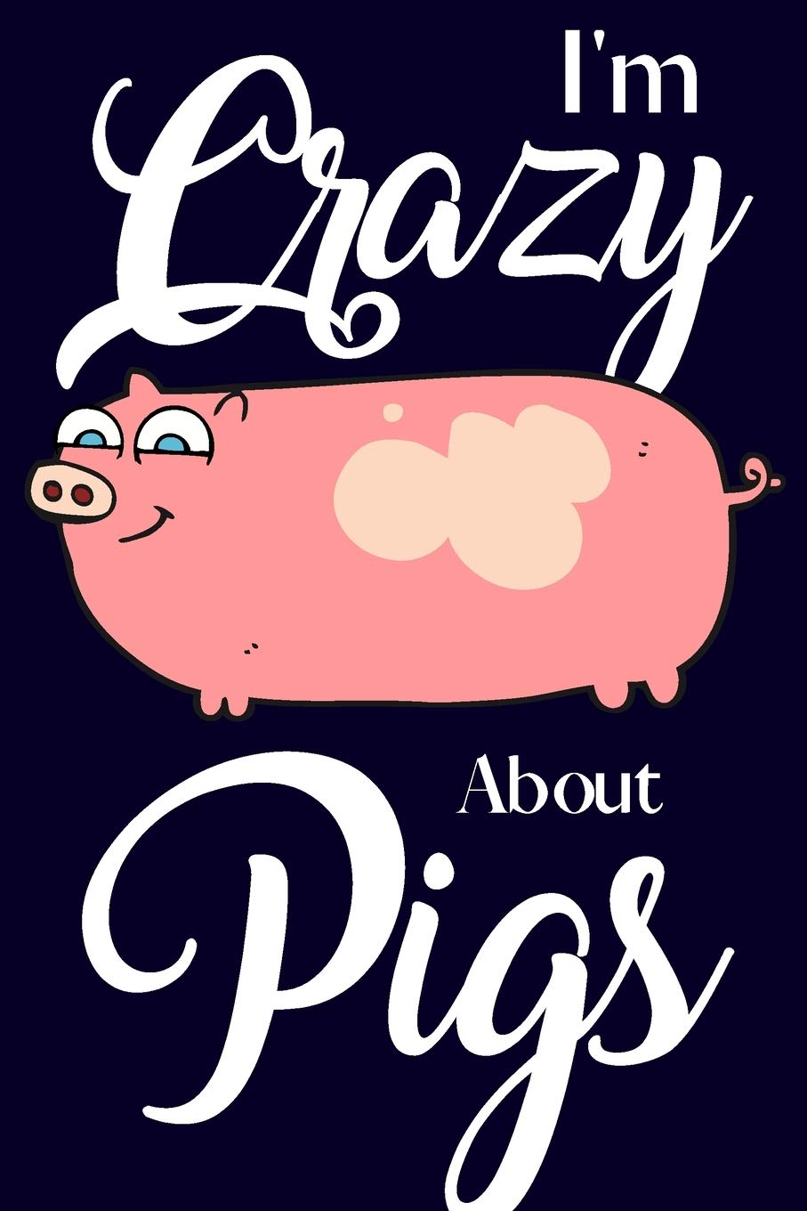 I'm Crazy About Pigs: Pig Gifts for Pig Lovers: Small Lined Notebook & Journal to Write in Books