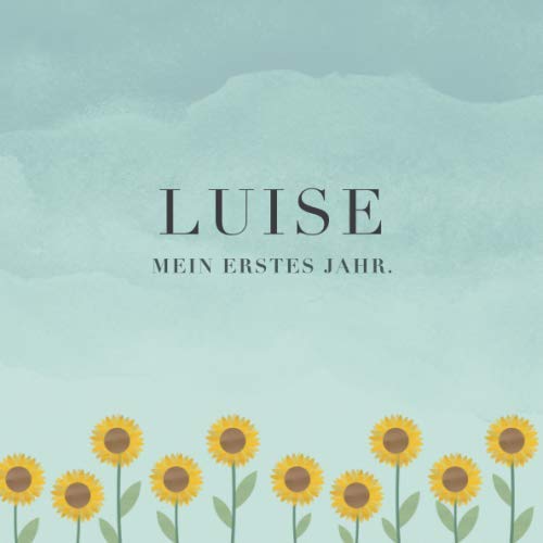 Luise Mein erstes Jahr: Baby Tagebuch I Babyalbum I Erinnerungsalbum I Eintragealbum I Kinderbuch I Babybuch I Perfektes Babyshower oder Babyparty Geschenk für die Geburt von Luise book