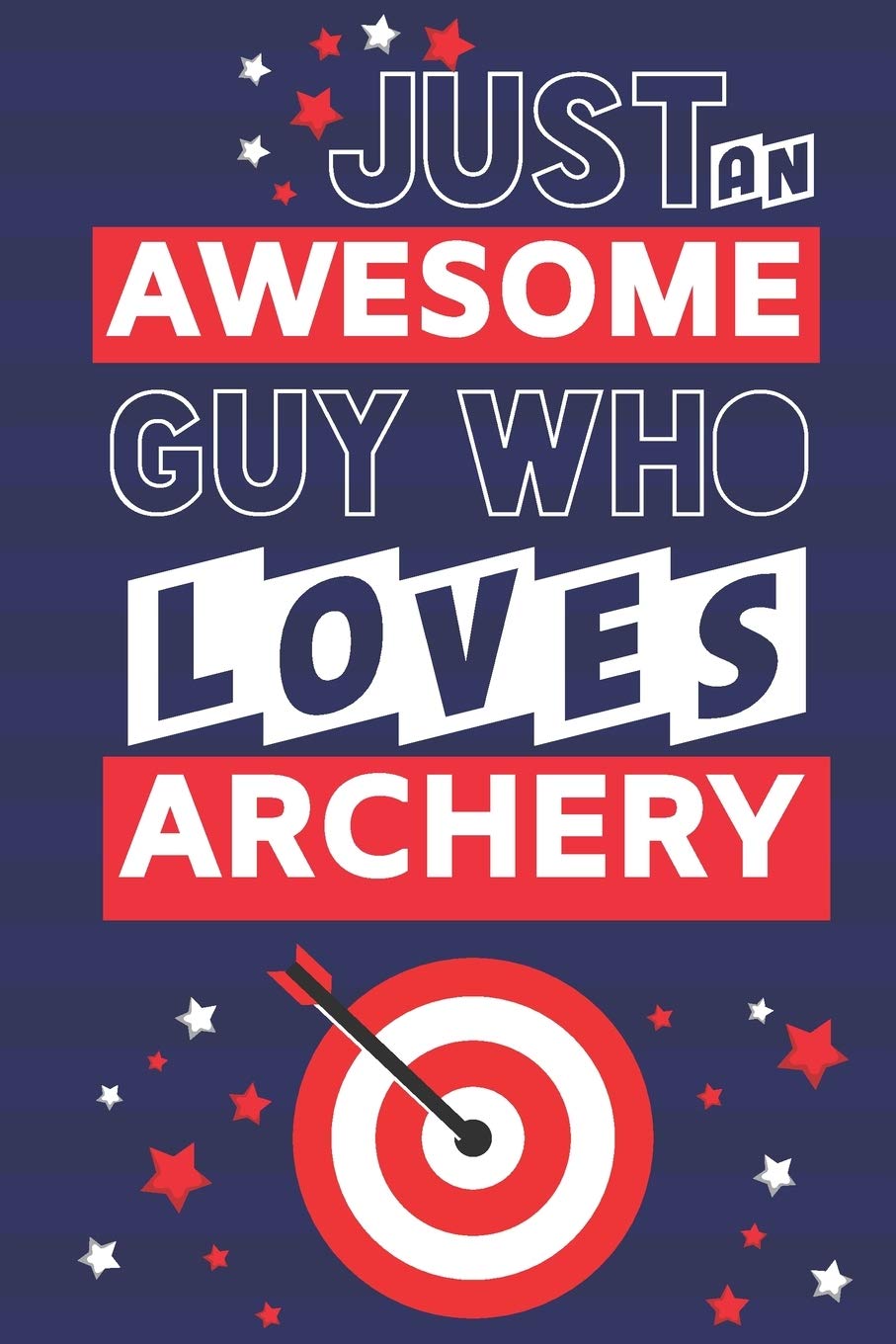Just an Awesome Guy Who Loves Archery: Archery Gifts for Men... Paperback Notebook or Journal Arts & Music