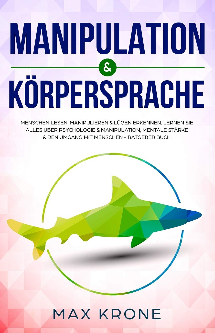 Manipulation & Körpersprache: Menschen lesen, manipulieren & Lügen erkennen. Lernen Sie alles über Psychologie & Manipulation, mentale Stärke & den ... Buch (Allgemeine Psychologie, Band 2) Philosophy