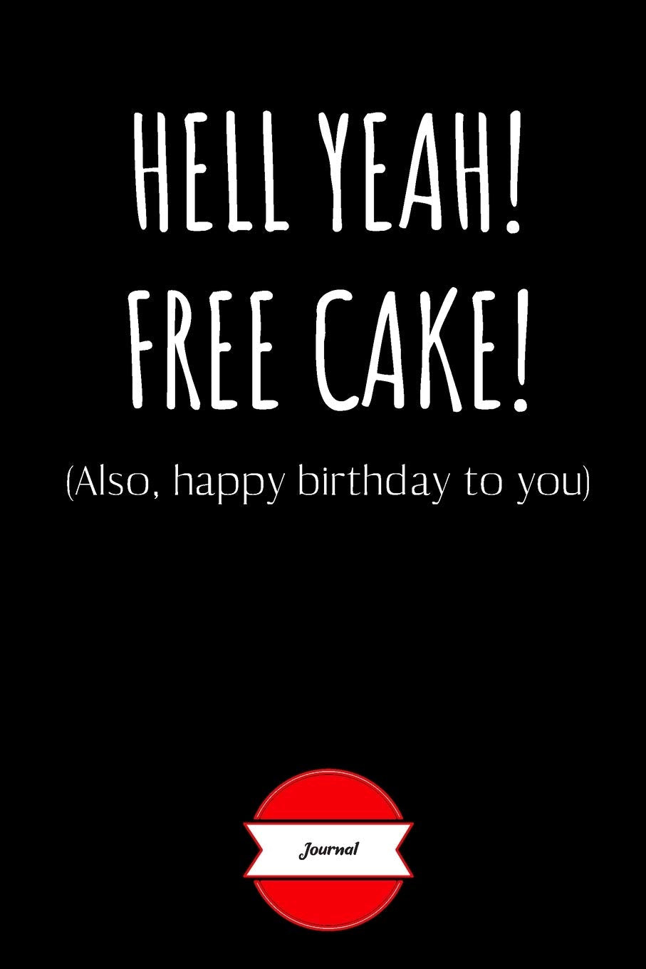 Journal: Hell Yeah! Free Cake! Also, happy birthday to you: Funny Coworker Gifts - Small Lined Notebook (Birthday Card Alternative) Business, Finance & Career