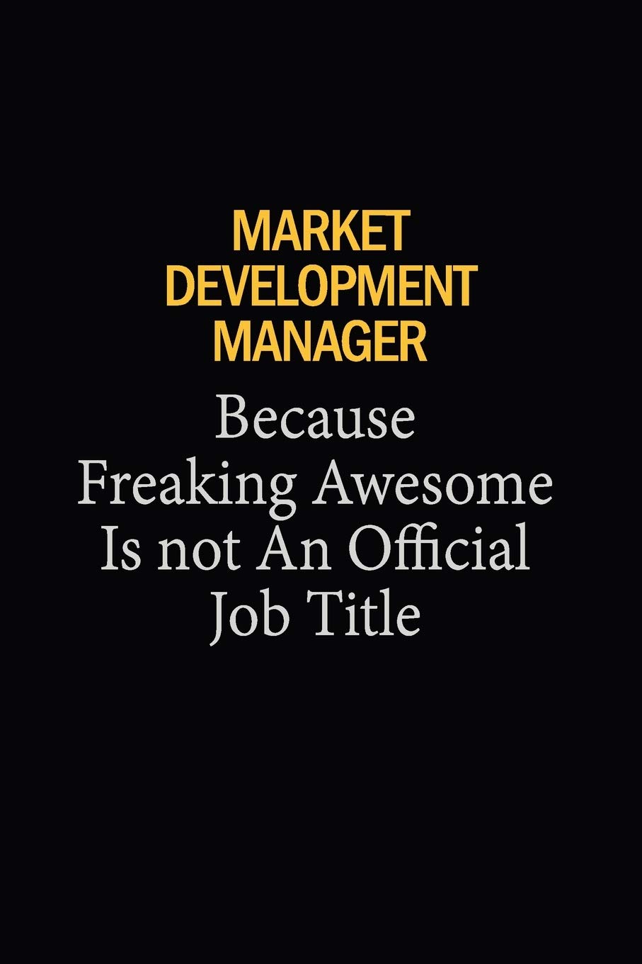 Market Development Manager Because Freaking Awesome Is Not An Official Job Title: 6x9 Unlined 120 pages writing notebooks for Women and girls Learning & Reference