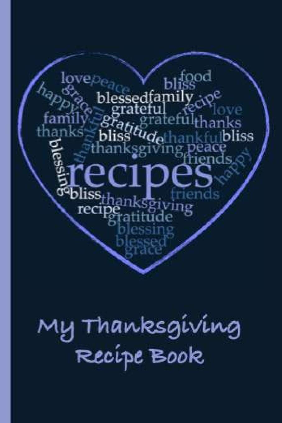 My Thanksgiving Recipe Book: A Blank Recipe Cookbook To Pass Through Generations Cooking & Enjoying