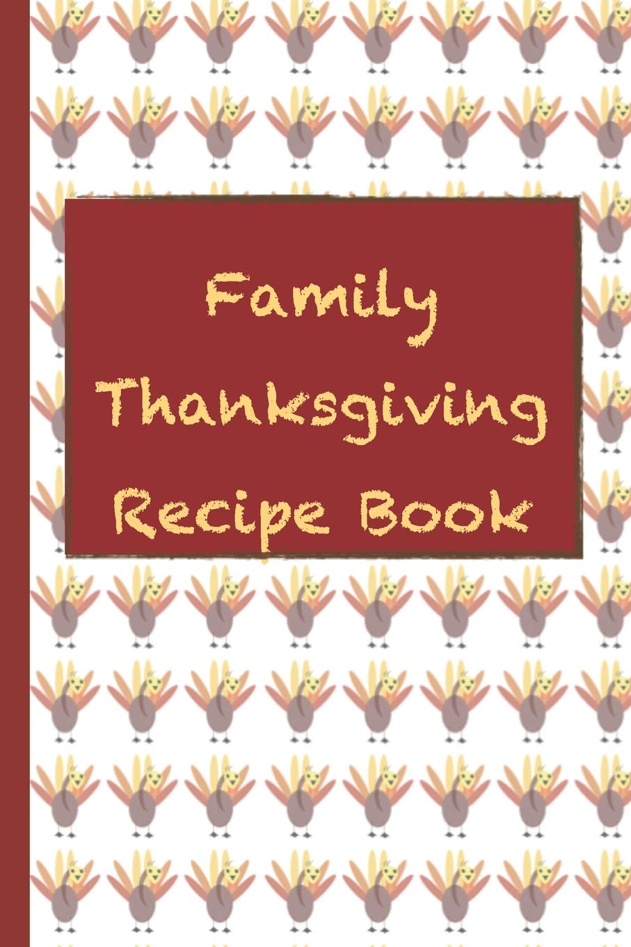 Family Thanksgiving Recipe Book: A Themed Cookbook To Record Our Family Holiday Recipes Cooking & Enjoying