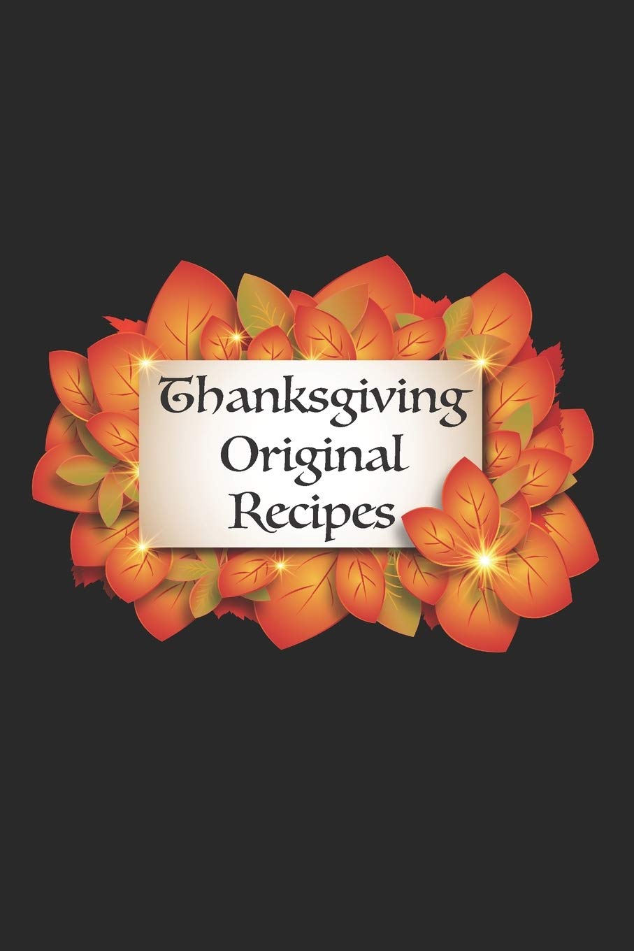 Thanksgiving Original Recipes: A Thanksgiving Blank Cookbook To Record Our Family Culinary Tradition Cooking & Enjoying