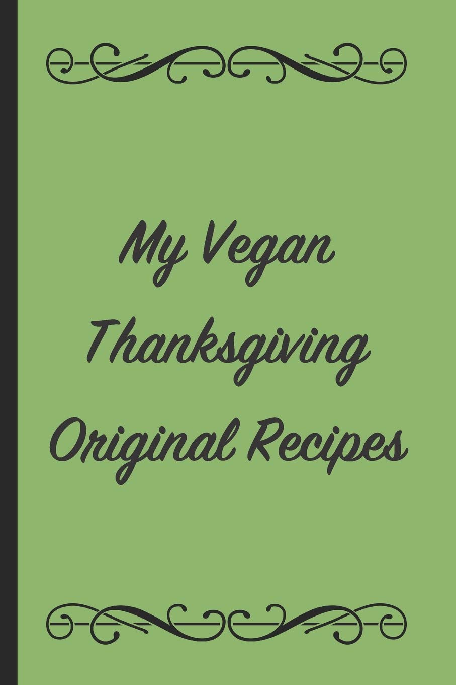 My Vegan Thanksgiving Original Recipes: A Themed Cookbook To Record Our Family Vegan Thanksgiving Meals Cooking & Enjoying