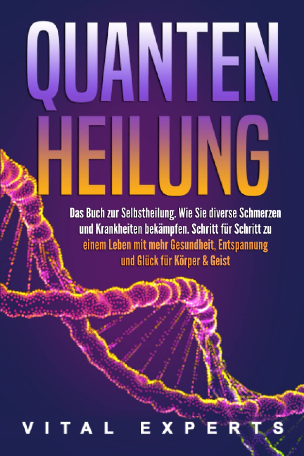QUANTENHEILUNG: Das Buch zur Selbstheilung. Wie Sie diverse Schmerzen und Krankheiten bekämpfen. Schritt für Schritt zu einem Leben mit mehr Gesundheit, Entspannung und Glück für Körper & Geist book