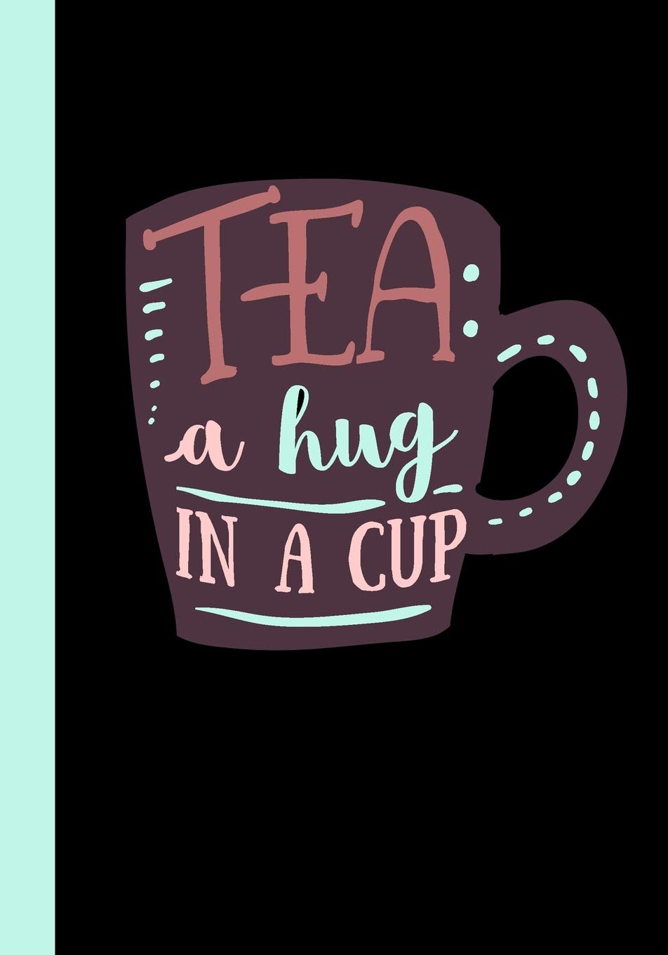 Tea A Hug in a Cup: A Journal to Guide You on Your Tea Tasting Adventure Health, Nutrition & Fitness