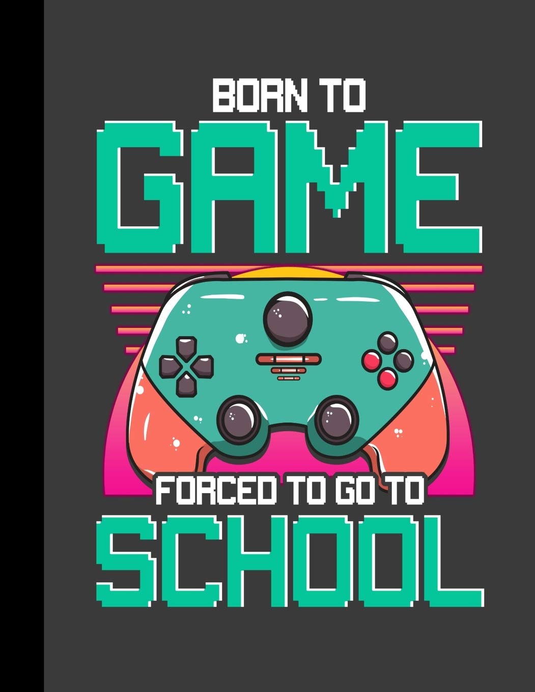 Born To Game Forced To Go To School: Academic Planner 2019-2020 Student Calendar Organizer with To-Do and goals List,Daily Notes, Class Schedule and ... for Elementary, Middle and High School Learning & Reference