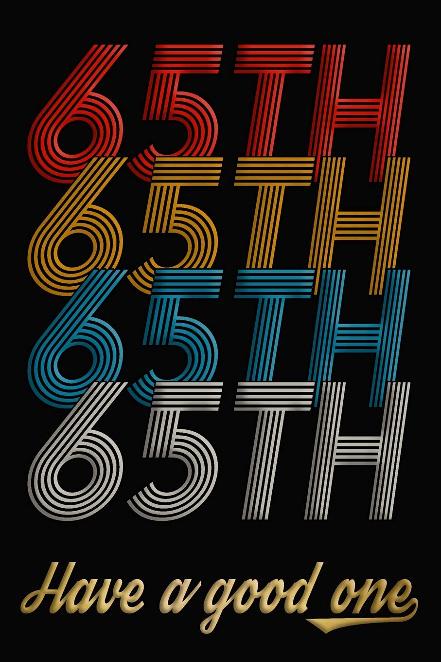 65th Have A Good One: 65th Birthday Journal / Notebook / Diary / Appreciation Gift / Anniversary / Unique Card Alternative / 65 Year Old Birthday Gift Lifestyle