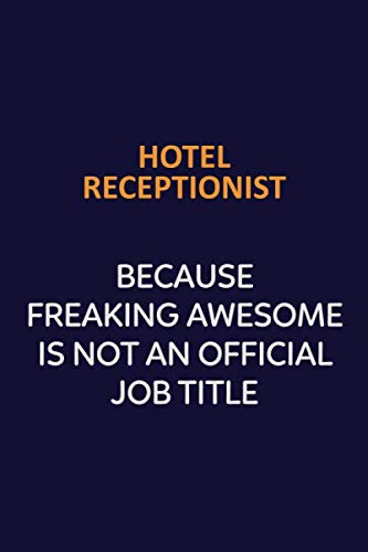 Hotel Receptionist Because Freaking Awesome Is Not An Official job Title: Motivational and inspirational career blank lined gift notebook with matte finish Learning & Reference
