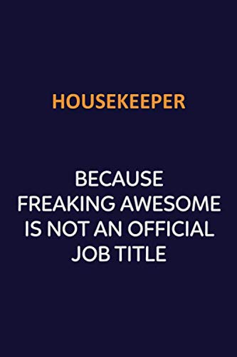 Housekeeper Because Freaking Awesome Is Not An Official job Title: Motivational and inspirational career blank lined gift notebook with matte finish Learning & Reference