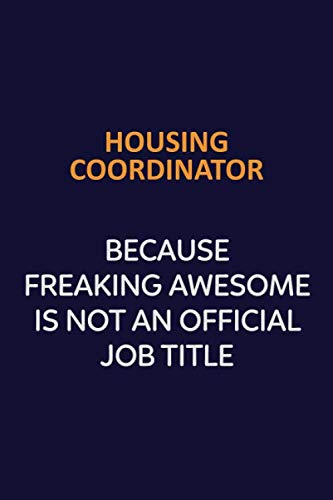 Housing Coordinator Because Freaking Awesome Is Not An Official job Title: Motivational and inspirational career blank lined gift notebook with matte finish Learning & Reference