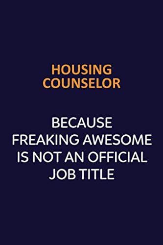 Housing Counselor Because Freaking Awesome Is Not An Official job Title: Motivational and inspirational career blank lined gift notebook with matte finish Learning & Reference