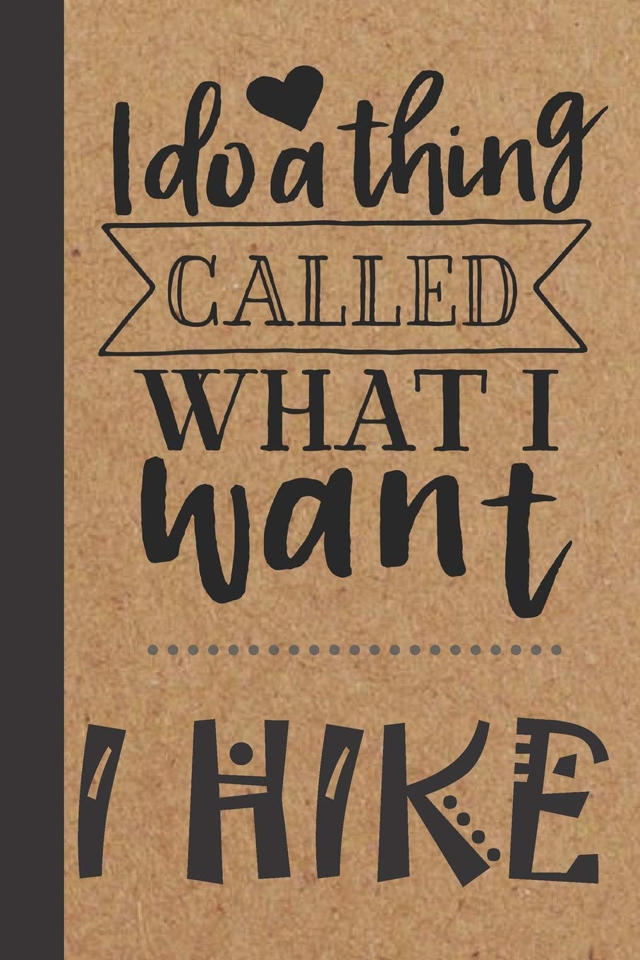 I Do What I Want - I Hike: Hiking Trails Logbook & Journal for Recording and Rating Hiking Trips Includes Prompts and Memory Section - Gift for Hikers and Backpackers Leisure & Fun