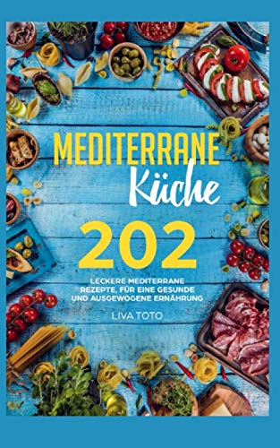 Mediterrane Küche: 202 leckere mediterrane Rezepte, für eine gesunde und ausgewogene Ernährung. Health, Nutrition & Fitness