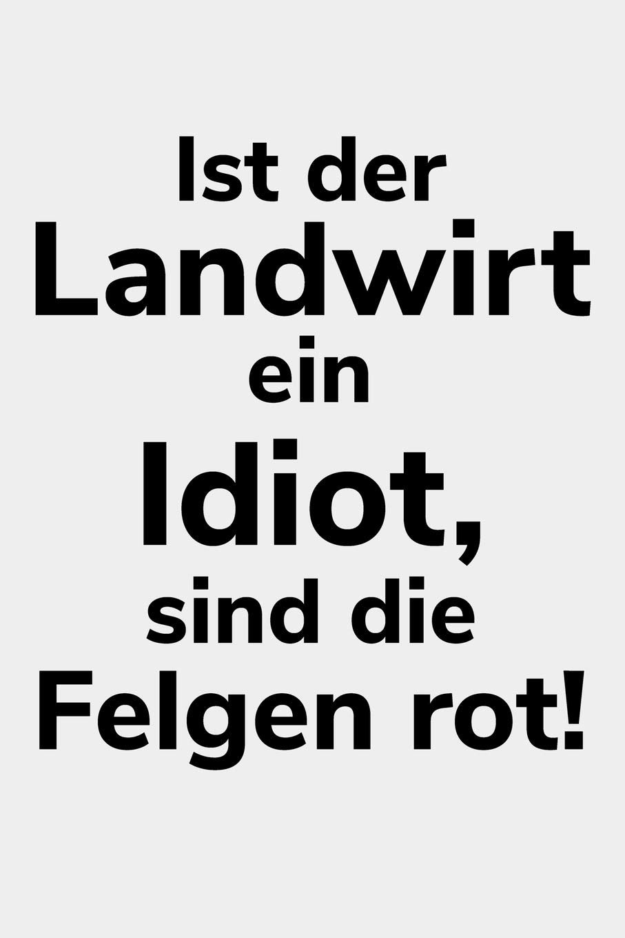 Ist der Landwirt ein Idiot, sind die Felgen rot!: kariertes A5 Notizbuch für einen Landwirt oder Lohner in der Landwirtschaft als Geschenk Books