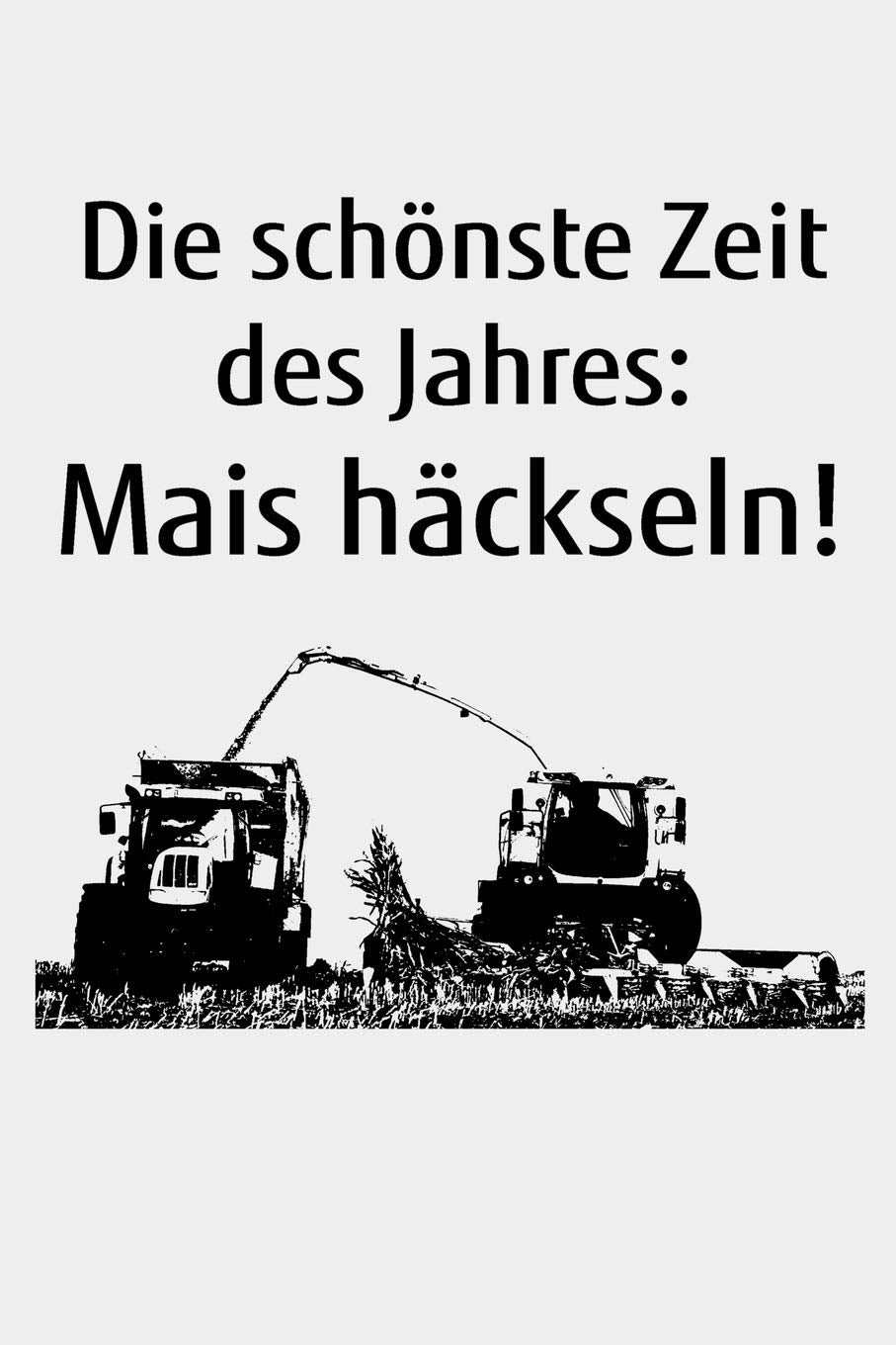 Die schönste Zeit des Jahres: Mais häckseln!: liniertes A5 Notizbuch mit einem Häcksler für einen Landwirt oder Lohner in der Landwirtschaft als Geschenk Books