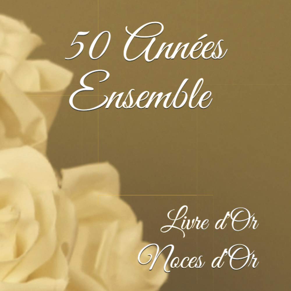 50 Années Ensemble - Livre d'Or - Noces d'Or: 100 pages ornées de cadres pour messages, photos, souvenirs, anecdotes... Parents & Children
