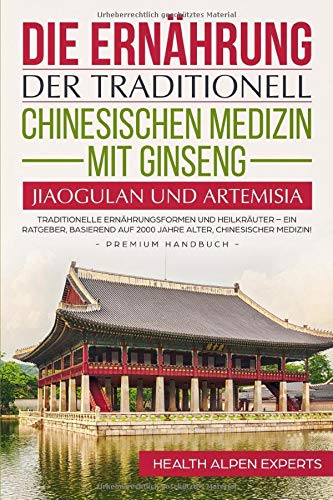 Die Ernährung der traditionell chinesischen Medizin mit Ginseng, Jiaogulan und Artemisia: Traditionelle Ernährungsformen und Heilkräuter Medicine