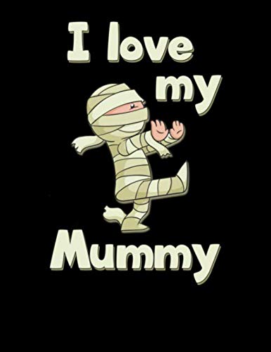 I Love My Mummy: 120 Pages College Ruled Lined Blank Writing Notebook - 8..5” x 11” Funny Halloween Notebook For Boys and Girls Kids Teachers Students Scary Gift Books