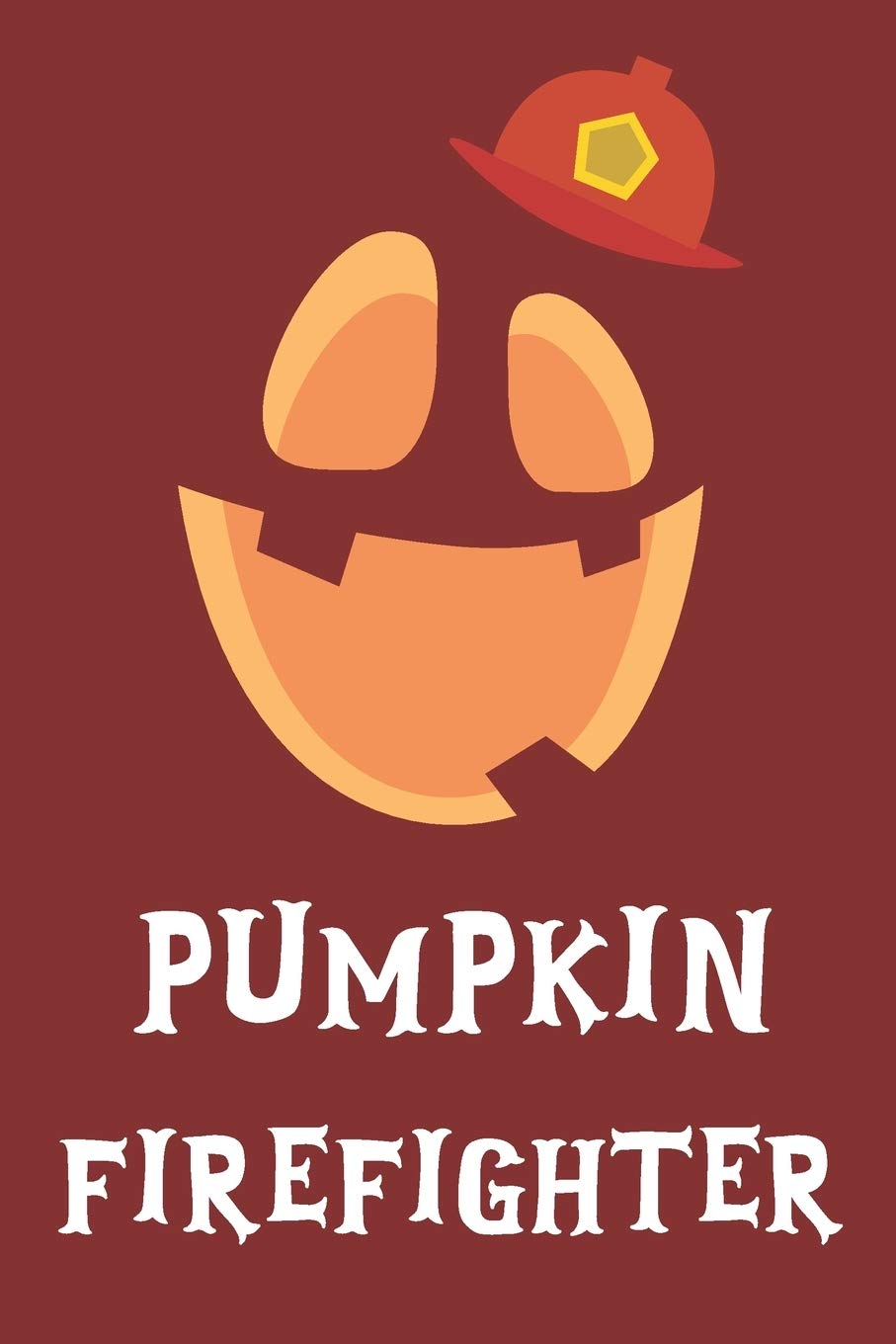 Pumpkin Firefighter: Notebook Novelty Gift for Firefighter and Fire Department Workers ~ Halloween Theme ~ Blank Lined Journal to Write In Ideas (6" x 9", 120 pages) Non-fiction