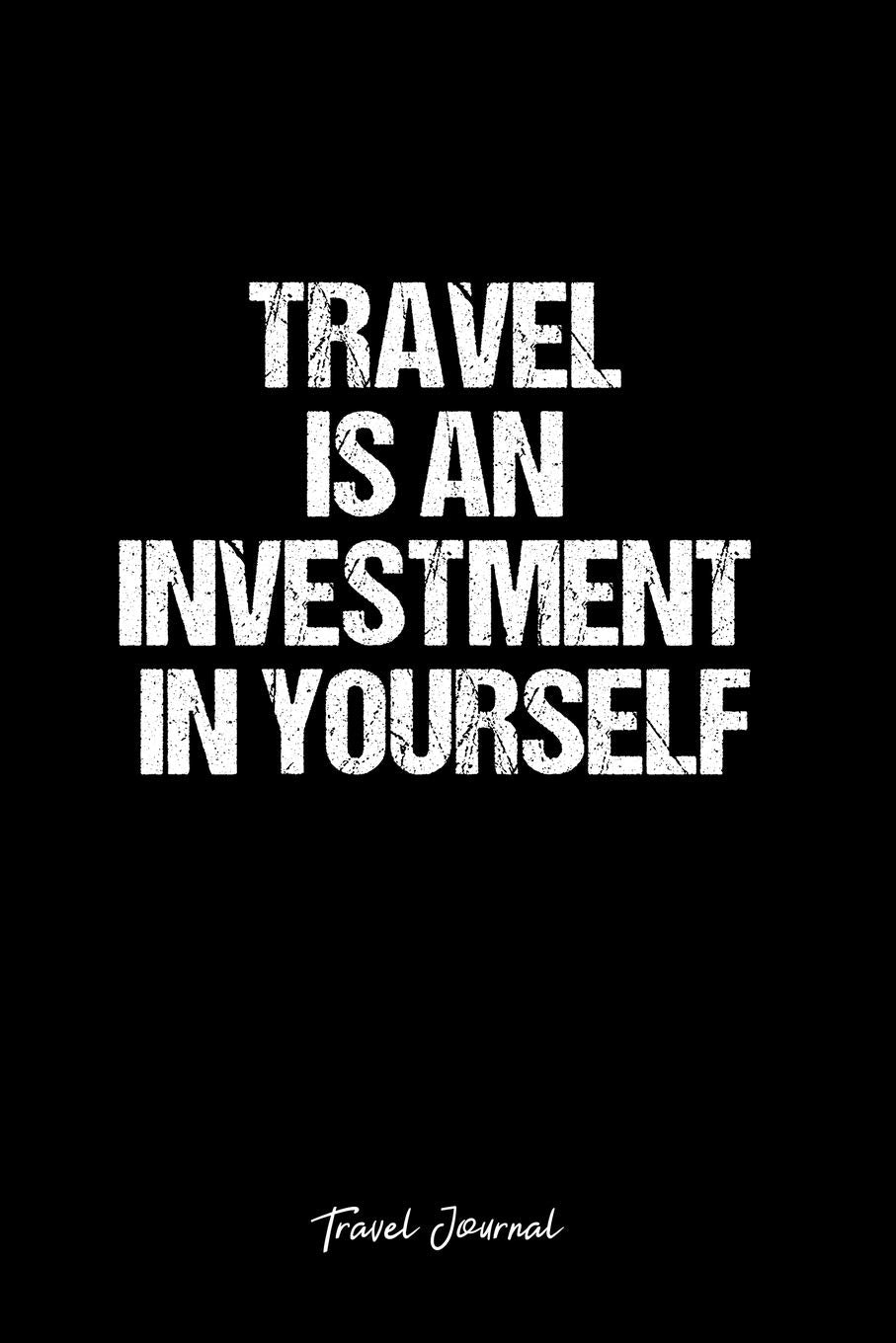 Travel Journal: Dot Grid Journal -Travel Is An Investment In Yourself - Black Lined Diary, Planner, Gratitude, Writing, Travel, Goal, Bullet Notebook - 6x9 120 page Books