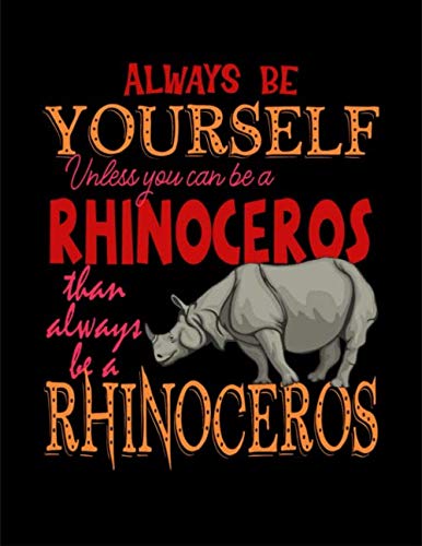 Always be yourself unless you can be a Rhinoceros than always be a Rhinoceros: Composition Notebook Journal: Gifts - Diary Notepad Book to write in ... Ideas 8.5 x 11 120 College Ruled Pages Mathematics