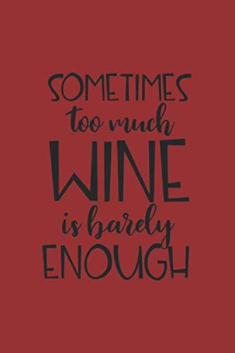 Sometimes Too Much Wine: Ruled Wine Drinker Journal for Notes, Thoughts, Ideas, Reminders, Lists to do, Planning (6x9 inches) Lined DIN A3 Funny Saying Notebook Books