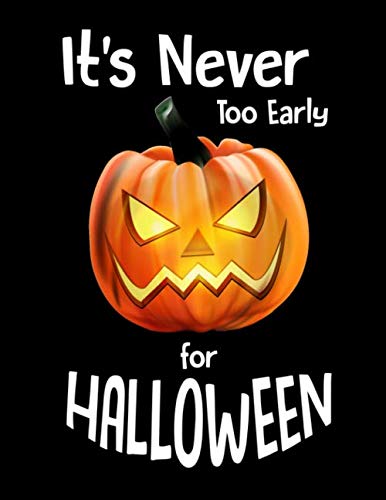 It's Never Too Early for Halloween: 120 Pages College Ruled Lined Blank Writing Notebook - 8..5” x 11” Funny Halloween Notebook For Boys and Girls Kids Teachers Students Scary Gift Books