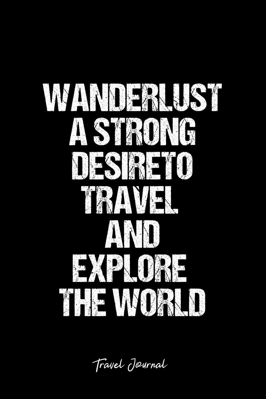 Travel Journal: Dot Grid Journal -Wanderlust A Strong Desireto Travel And Explore The World - Black Lined Diary, Planner, Gratitude, Writing, Travel, Goal, Bullet Notebook - 6x9 120 page Books