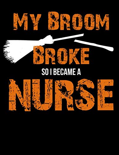 My Broom Broke So I Become a Nurse: 120 Pages College Ruled Lined Blank Writing Notebook - 8..5” x 11” Funny Halloween Notebook For Boys and Girls Kids Teachers Students Scary Gift Books