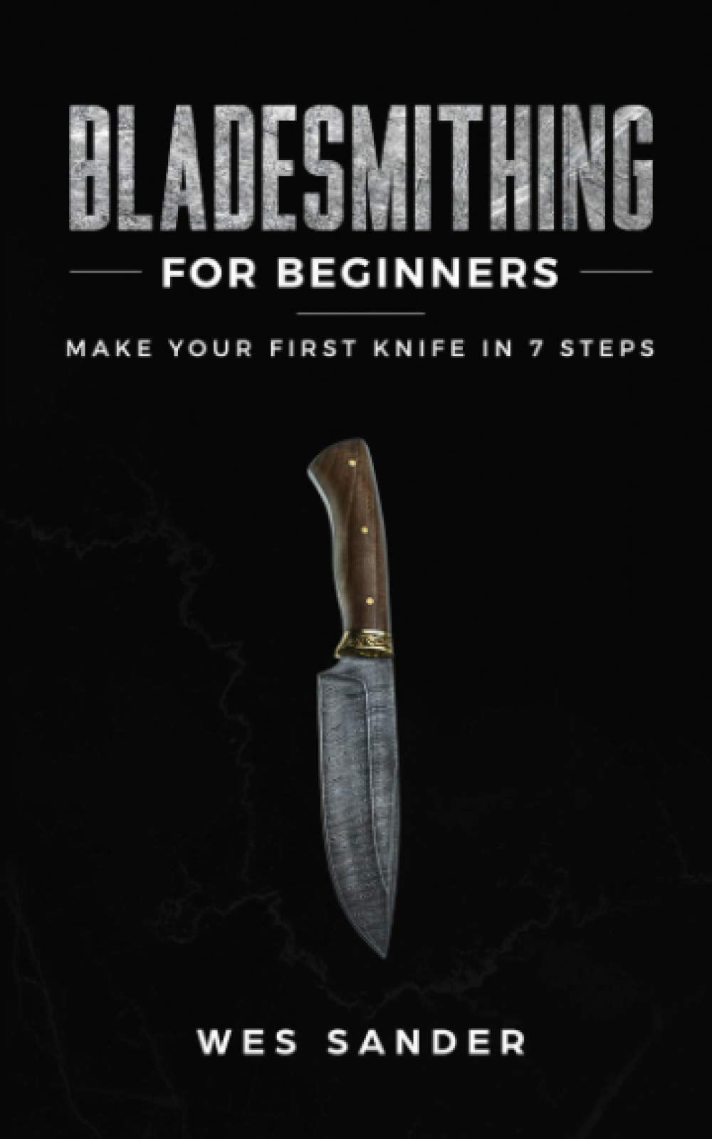 Bladesmithing for Beginners: Make Your First Knife in 7 Steps (Your First Year of Knifemaking, Band 1) Hobbies & Crafts