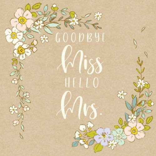 Goodbye Miss Hello Mrs: Floral Bridal Shower - Square Softcover Guestbook - 60 Pages Partnership & Love