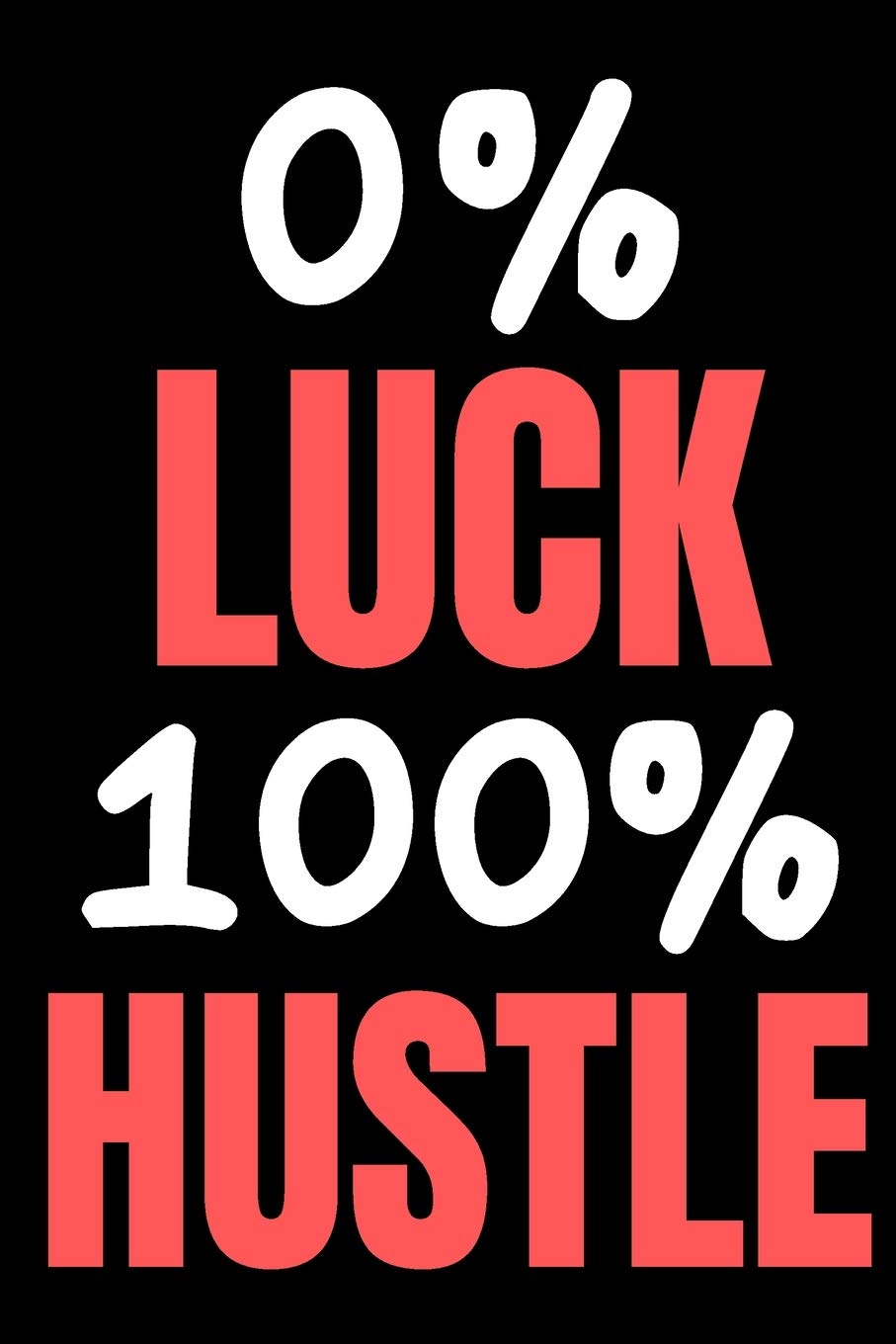 0 Percent Luck 100 Percent Hustle: Entrepeneur Journal Blank Composition Notebook To Write In For Entrepreneurs Business, Finance & Career