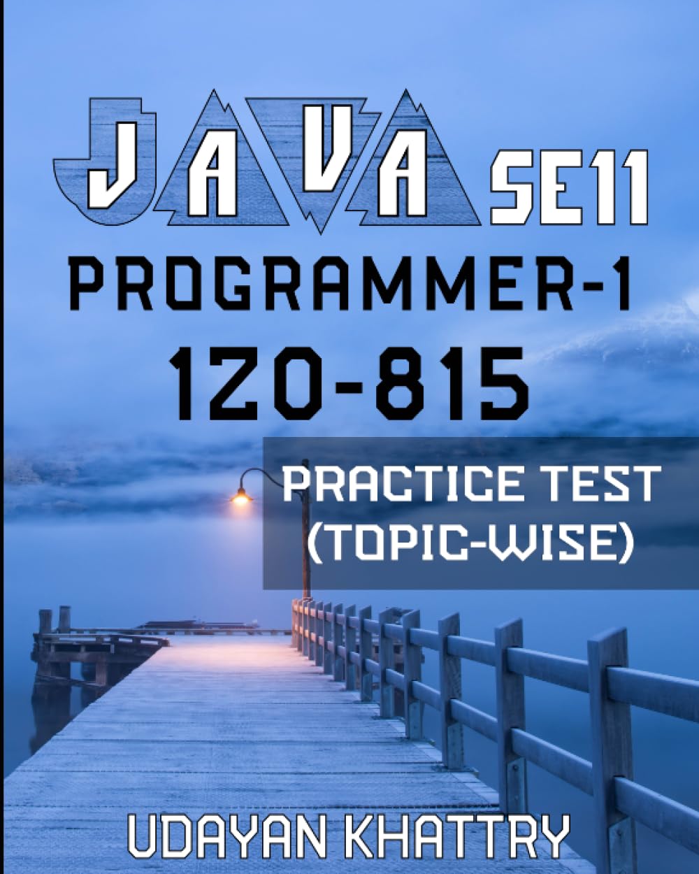 JAVA SE 11 PROGRAMMER-1 -1Z0-815 PRACTICE TEST (TOPIC-WISE): Hundreds of Questions to assess your 1Z0-815 exam preparation arranged by Exam Objectives book