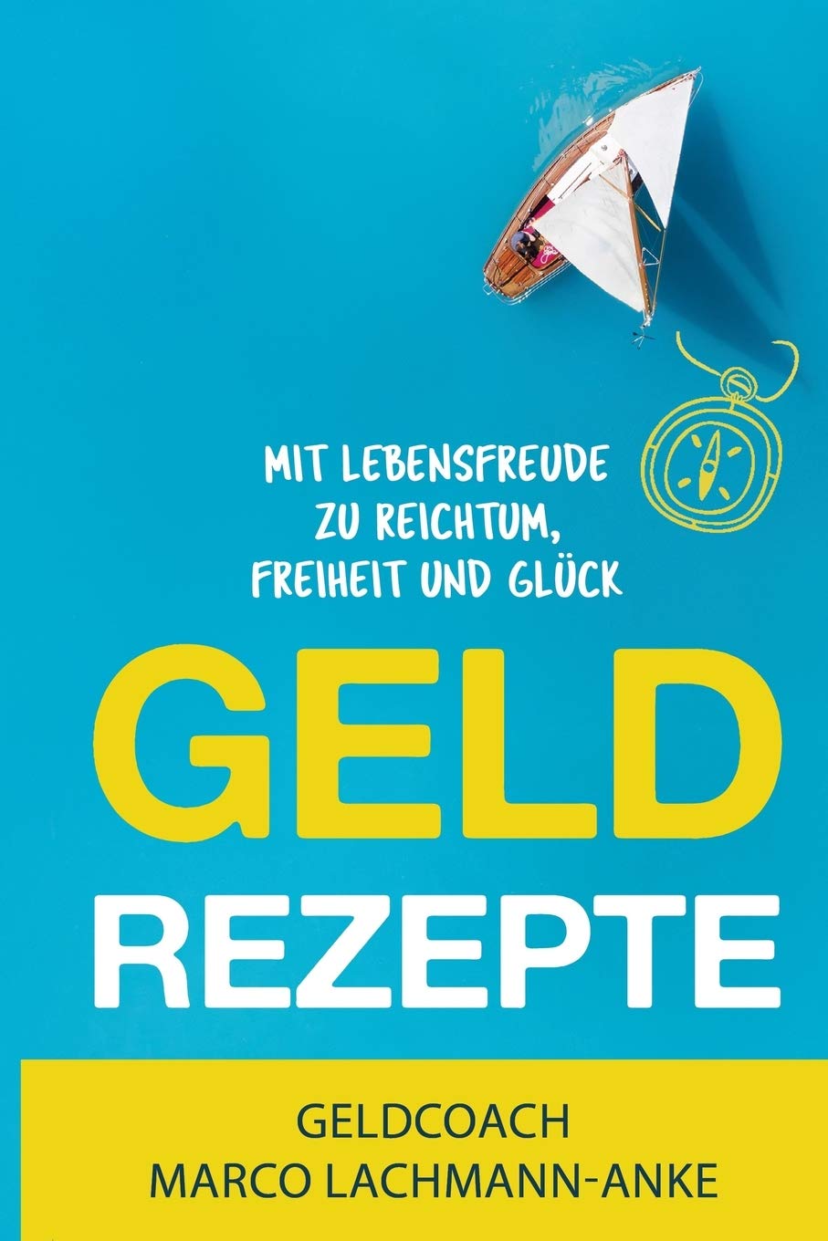 Geld Rezepte: Mit Lebensfreude zu Reichtum, Freiheit und Glück Business, Finance & Career