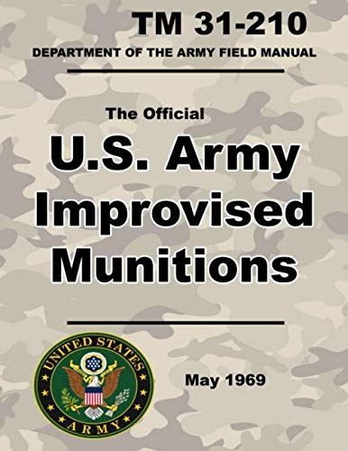 U.S. Army Improvised Munitions: Official TM 31-210 - 6 x 9 inch size - 258 Pages - (Prepper Survival Army) book