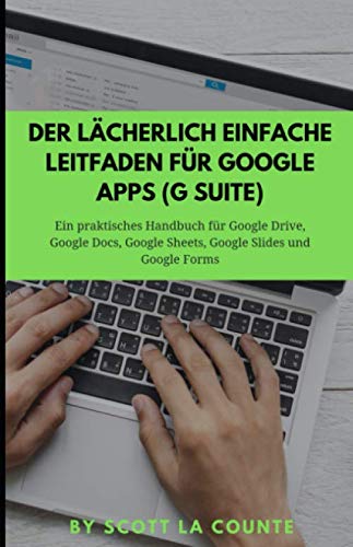 Der lächerlich einfache Leitfaden für Google Apps (G Suite): Ein praktisches Handbuch für Google Drive, Google Docs, Google Sheets, Google Slides und Google Forms Business, Finance & Career