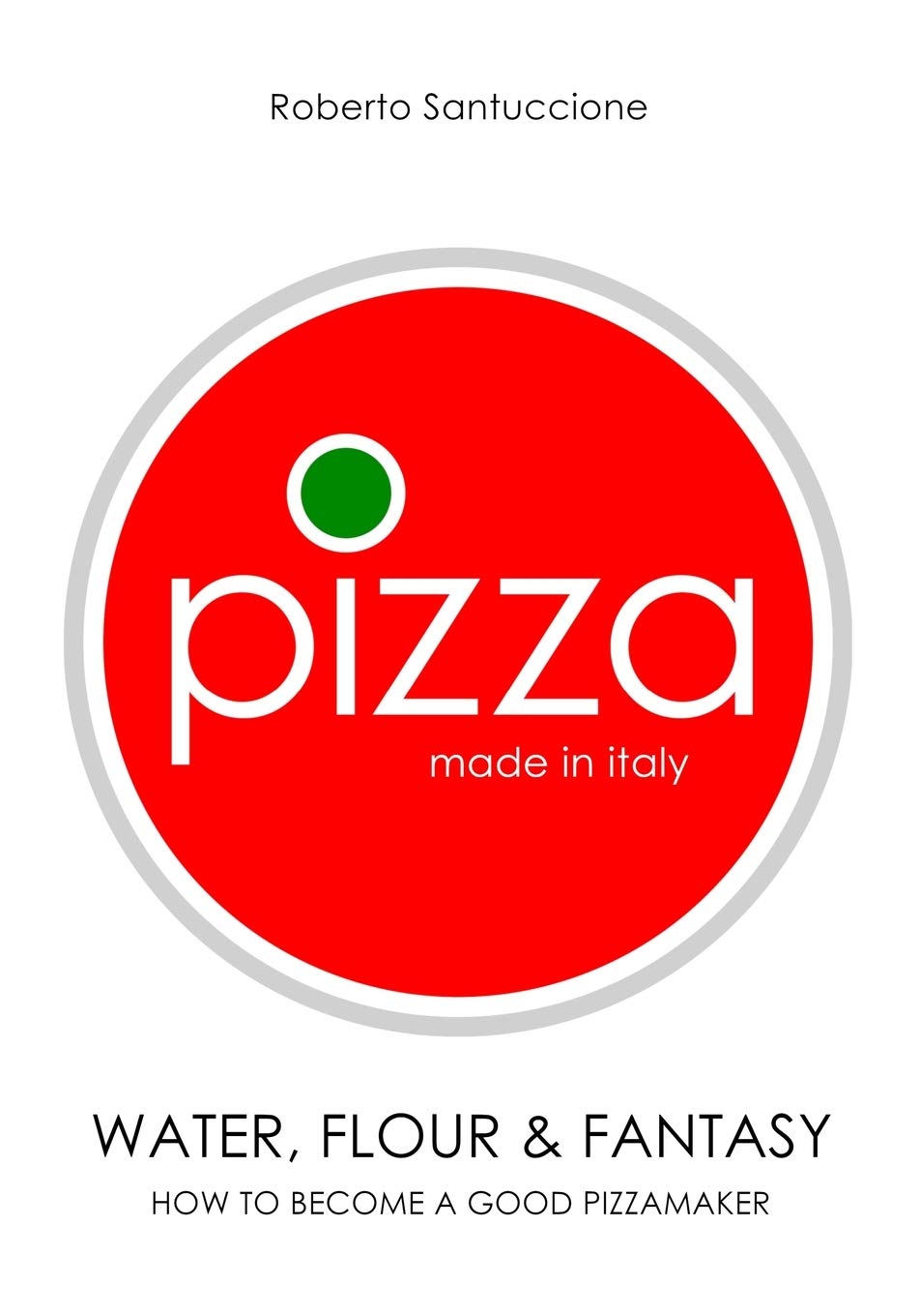 PIZZA • MADE IN ITALY: WATER, FLOUR & FANTASY Cooking & Enjoying