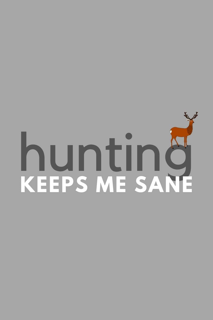 Hunting Keeps Me Sane: Funny Sarcastic Sanity Hobby Journal Composition Notebook (6" x 9") 120 Blank Lined Pages Mathematics