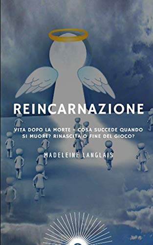 Reincarnazione: Vita dopo la morte - Cosa succede quando si muore? Rinascita o fine del gioco?: (Ruota della vita, Nirvana, Paradiso, Buddismo, Induismo, Induismo, karma, viaggio astrale) Religion & Esotericism