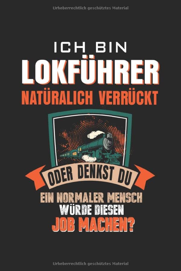 Ich Bin Lokführer Und Natürlich Verrückt Oder Denkst Du Ein Normaler Mensch Würde Diesen Job Machen?: Notizbuch/120 Seiten/Gepunktete Seiten, 6x9 Zoll Books