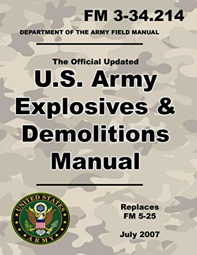 U.S. Army Explosives and Demolitions Manual: Official Updated 2007 FM 3-34.214 - (Not Obsolete FM 5-25 Edition ) - 8.5 x 11 inch size - 395 Pages - (Prepper Survival Army) book
