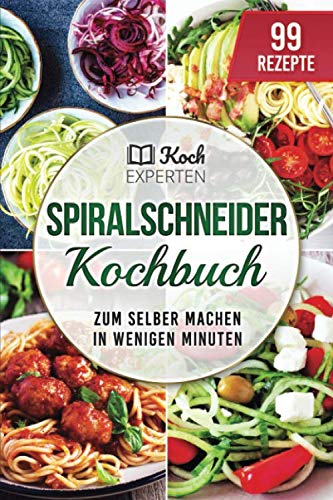 Spiralschneider Kochbuch: 99 Rezepte zum selber machen in wenigen Minuten International