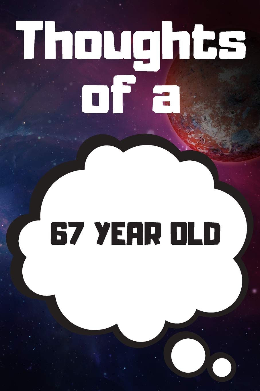 Thoughts of a 67 Year Old: 67 Year Old Birthday Gift Journal / Notebook / Diary / Unique Greeting Card Alternative book